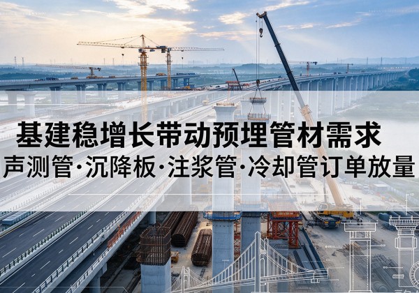 凤山基建稳增长带动预埋监测管材需求，声测管、沉降板、注浆管订单持续放量